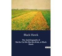 The Autobiography Of Ma-Ka-Tai-Me-She-Kia-Kiak, Or Black Hawk