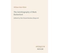 The Autobiography of Mark Rutherford: Edited by His Friend Reuben Shapcott