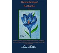 The autobiography of my cancer cure: The true story of my healing from burst breast cancer with bone and pleural metastases without chemotherapy, or any operations