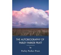 The Autobiography of Parley Parker Pratt: Joseph Smith and the Early Latter-day Saints (Annotated)