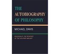 The Autobiography of Philosophy: Rousseau's the Reveries of the Solitary Walker Davis, Michael (Auteur)