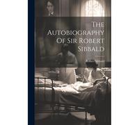 The Autobiography Of Sir Robert Sibbald