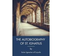 The Autobiography of St. Ignatius: A Catholic Saint on Ignatian Discernment (Annotated)