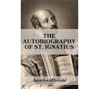The Autobiography of St. Ignatius: The Journey from Soldier to Saint | Classic Catholic Spiritual Memoir