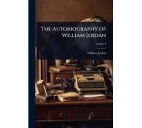 The Autobiography Of William Jerdan