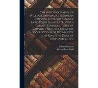 The Autobiography Of William Simpson, R.I. (Crimean Simpson) Edited By George Eyre-Todd. Illustrated With Many Reproductions Of Simpson's Pictures Fro