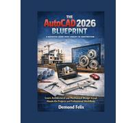 The AutoCAD 2026 Blueprint: A Definitive Guide from Concept to Construction.: Learn Architectural and Mechanical Design through Hands-On Projects and Professional Workflows.