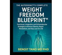 THE AUTODIDACT’S COMPLETE WEIGHT FREEDOM BLUEPRINT™: Functional, Integrative, and Orthomolecular Strategies to Reverse Obesity, Repair Metabolism, and Stay Lean for Life