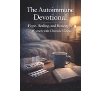 The Autoimmune Devotional: Hope, Healing, and Honesty for Women with Chronic Illness