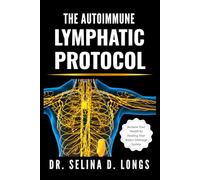 The Autoimmune Lymphatic Protocol: Reclaim Your Health by Healing Your Body's Drainage System