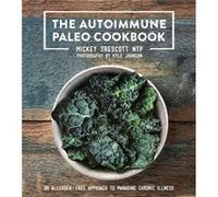 The Autoimmune Paleo Cookbook An AllergenFree Approach to Managing Chronic Illness by Mickey Trescott Mickey Trescott (Auteur)