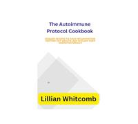The Autoimmune Protocol Cookbook: Healing Recipes to Calm Inflammation, Restore Gut Health, and Reclaim Your Energy Naturally
