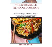The Autoimmune Protocol Cookbook: Nourishing Recipes To Heal And Thrive Transforming Your Health Through Delicious Aip-Compliant Meals