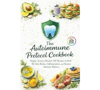 The Autoimmune Protocol Cookbook: Simple, Science-Backed AIP Recipes to Heal the Gut, Reduce Inflammation, and Restore Immune Balance