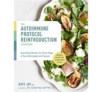 The Autoimmune Protocol Reintroduction Cookbook: Nourishing Recipes for Every Stage of Your Reintroduction Protocol