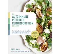 The Autoimmune Protocol Reintroduction Cookbook: Nourishing Recipes for Every Stage of Your Reintroduction Protocol