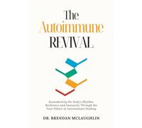 The Autoimmune Revival: Reawakening the Body’s Rhythm, Resilience and Immunity Through the Four Pillars of Autoimmune Healing
