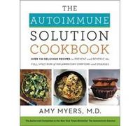 The Autoimmune Solution Cookbook: Over 150 Delicious Recipes to Prevent and Reverse the Full Spectrum of Inflammatory Symptoms and Diseases