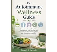 The Autoimmune Wellness Guide: Simple Food Choices, Daily Habits, Stress Support, Sleep Routines, and Doctor-Guided Steps for Living Better with Autoimmune Conditions.
