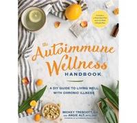The Autoimmune Wellness Handbook: A DIY Guide to Living Well with Chronic Illness