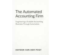 The Automated Accounting Firm: A Comprehensive Guide: Engineering a Scalable Accounting Business Through Automation