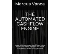 THE AUTOMATED CASHFLOW ENGINE: How to Build, Automate, and Scale 5 Passive Income Streams Using Artificial Intelligence (The Black & White Blueprint for Zero-Tech Entrepreneurs)