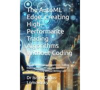 The AutoML Edge: Creating High-Performance Trading Algorithms Without Coding: AutoML Democratizes Algorithmic Trading, Enabling Traders to Leverage the Power of Machine Learning without Writing Code