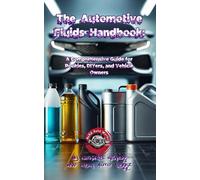 The Automotive Fluid Handbook: A Comprehensive Guide for Rookies, DIYers, and Vehicle Owners