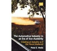The Automotive Industry in an Era of Eco-Austerity: Creating an Industry as If the Planet Mattered - [Livre en VO] Peter E Wells (Auteur)