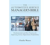 The Automotive Service Manager's Bible: Fundamentals & Best Practices to Improve Service Department Profitability