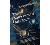 The Autonomous Ad Stack: How AI Is Automating Media Buying, Creative, Targeting, and Measurement Across the Modern Advertising Ecosystem