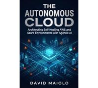 The Autonomous Cloud: Architecting Self-Healing AWS and Azure Environments with Agentic AI