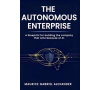 The Autonomous Enterprise: A blueprint for building the company that wins because of AI.
