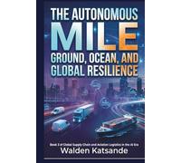 The Autonomous Mile: Ground, Ocean, and Global Resilience: Book 3 of Global Supply Chain and Aviation Logistics in the AI Era