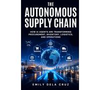 The Autonomous Supply Chain: How AI agents are transforming Procurement, Inventory, Logistics, and Operations