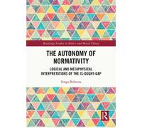 The Autonomy of Normativity Logical and Metaphysical Interpretations of the Is-Ought-Gap - Singa Behrens - Routledge - ebook (ePub) - Livre