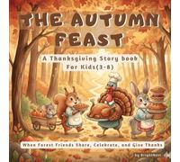 The Autumn Feast: A Thanksgiving Story Book For Kids Age (3-8) - When Forest Friends Share, Celebrate, and Give Thanks