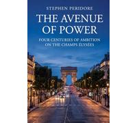 The Avenue of Power: Four Centuries of Ambition on the Champs Élysées