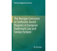 The Average Consumer In Confusion-Based Disputes In European Trademark Law And Similar Fictions