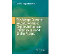 The Average Consumer In Confusion-Based Disputes In European Trademark Law And Similar Fictions