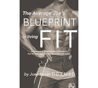 The Average Joe's Blueprint for Living Fit: Implement a ‘bodybuiding lifestyle’ to enhance your physique, build your mindset, live fit, and share the best version of you with the world.