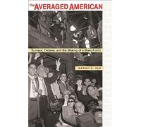 The Averaged American: Surveys, Citizens, and the Making of a Mass Public