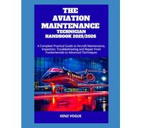 THE AVIATION MAINTENANCE TECHNICIAN HANDBOOK 2025/2026: A Complete Practical Guide to Aircraft Maintenance, Inspection, Troubleshooting and Repair From Fundamentals to Advanced Techniques