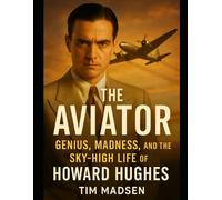The Aviator: Genius, Madness, and the Sky-High Life of Howard Hughes