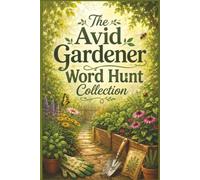 The Avid Gardener Word Hunt Collection: 60 Large Print Puzzles for Horticulture Lovers, Botany Enthusiasts, and Green Thumbs: A Relaxing Botanical Journey through Terms and History