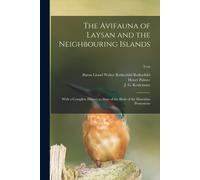 The Avifauna Of Laysan And The Neighbouring Islands: With A Complete History To Date Of The Birds Of The Hawaiian Possessions; Text