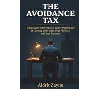 The Avoidance Tax: What Every Conversation You're Putting Off Is Costing Your Team, Your Projects, and Your Business