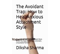 The Avoidant Trap: How to Heal Anxious Attachment Style: How to Heal Anxious Attachment Style When You Keep Choosing Emotionally Unavailable Partners