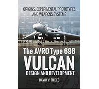The Avro Type 698 Vulcan: Design and Development: Origins, Experimental Prototypes and Weapon Systems