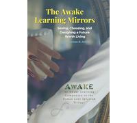 The Awake Learning Mirrors: Seeing, Choosing, and Designing a Future Worth Living